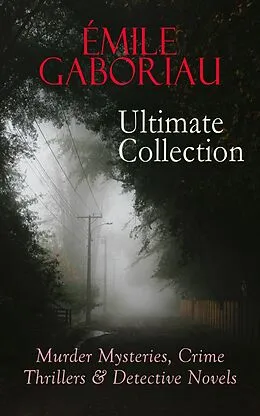E-Book (epub) ÉMILE GABORIAU Ultimate Collection: Murder Mysteries, Crime Thrillers & Detective Novels von Émile Gaboriau