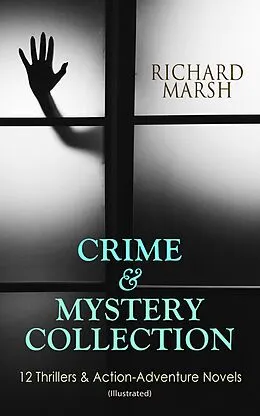 E-Book (epub) CRIME & MYSTERY COLLECTION: 12 Thrillers & Action-Adventure Novels (Illustrated) von Richard Marsh