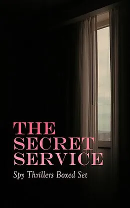 E-Book (epub) THE SECRET SERVICE - Spy Thrillers Boxed Set von E. Philips Oppenheim, Arthur Conan Doyle, John Buchan