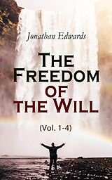 eBook (epub) The Freedom of the Will (Vol. 1-4) de Jonathan Edwards