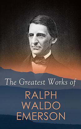 eBook (epub) The Greatest Works of Ralph Waldo Emerson de Ralph Waldo Emerson