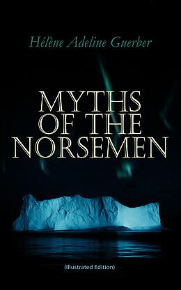 eBook (epub) Myths of the Norsemen (Illustrated Edition) de Hélène Adeline Guerber