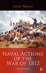 E-Book (epub) Naval Actions of the War of 1812 (Illustrated Edition) von James Barnes