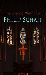 eBook (epub) The Essential Writings of Philip Schaff de Philip Schaff
