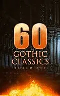 E-Book (epub) 60 GOTHIC CLASSICS - Boxed Set: Dark Fantasy Novels, Supernatural Mysteries, Horror Tales & Gothic Romances von Edgar Allan Poe