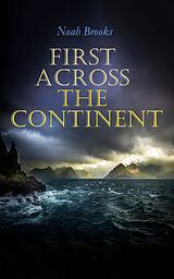 E-Book (epub) First Across the Continent von Noah Brooks