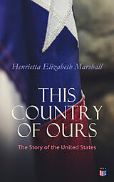E-Book (epub) This Country of Ours: The Story of the United States von Henrietta Elizabeth Marshall