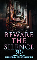 eBook (epub) Beware The Silence: 560+ Horror Classics, Macabre Tales &amp; Supernatural Mysteries de Théophile Gautier, Richard Marsh, H. P. Lovecraft