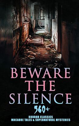 eBook (epub) Beware The Silence: 560+ Horror Classics, Macabre Tales &amp; Supernatural Mysteries de Théophile Gautier, Richard Marsh, H. P. Lovecraft