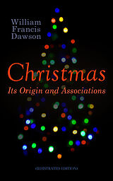 eBook (epub) Christmas: Its Origin and Associations (Illustrated Edition) de William Francis Dawson