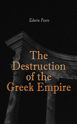 E-Book (epub) The Destruction of the Greek Empire von Edwin Pears