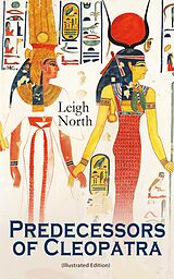 E-Book (epub) Predecessors of Cleopatra (Illustrated Edition) von Leigh North