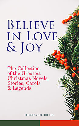 eBook (epub) Believe in Love &amp; Joy: The Collection of the Greatest Christmas Novels, Stories, Carols &amp; Legends (Illustrated Edition) de Charles Dickens, O. Henry, Mark Twain