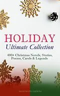 E-Book (epub) HOLIDAY Ultimate Collection: 400+ Christmas Novels, Stories, Poems, Carols & Legends (Illustrated Edition) von Louis Stevenson, Louisa May Alcott, O. Henry