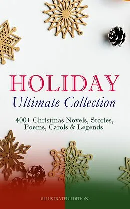 E-Book (epub) HOLIDAY Ultimate Collection: 400+ Christmas Novels, Stories, Poems, Carols & Legends (Illustrated Edition) von Louis Stevenson, Louisa May Alcott, O. Henry