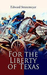 eBook (epub) For the Liberty of Texas de Edward Stratemeyer