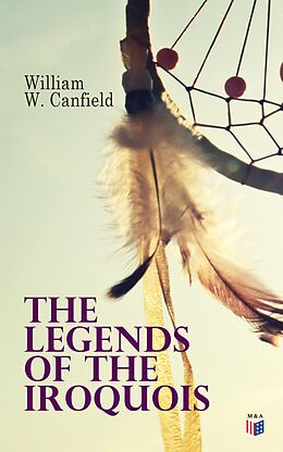 eBook (epub) The Legends of the Iroquois de William W. Canfield