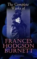 E-Book (epub) The Complete Works of Frances Hodgson Burnett (Illustrated Edition) von Frances Hodgson Burnett