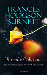 eBook (epub) FRANCES HODGSON BURNETT Ultimate Collection: 40+ Children's Books, Novels &amp; Short Stories (Illustrated) de Frances Hodgson Burnett