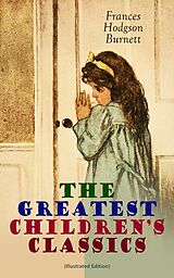 eBook (epub) The Greatest Children's Classics (Illustrated Edition) de Frances Hodgson Burnett