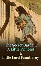 eBook (epub) The Secret Garden, A Little Princess &amp; Little Lord Fauntleroy (Illustrated) de Frances Hodgson Burnett