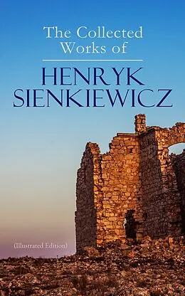 E-Book (epub) The Collected Works of Henryk Sienkiewicz (Illustrated Edition) von Henryk Sienkiewicz