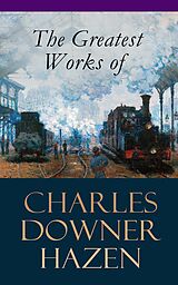 eBook (epub) The Greatest Works of Charles Downer Hazen de Charles Downer Hazen