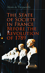 eBook (epub) The State of Society in France Before the Revolution of 1789 de Alexis de Tocqueville
