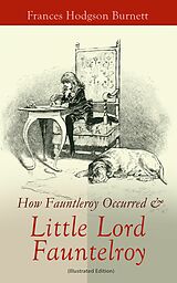 eBook (epub) How Fauntleroy Occurred &amp; Little Lord Fauntleroy (Illustrated Edition) de Frances Hodgson Burnett