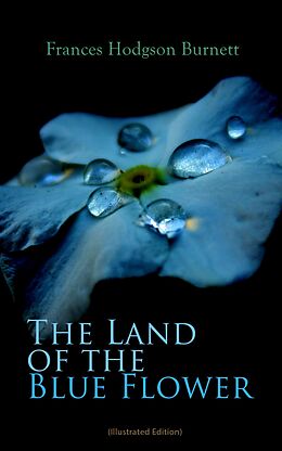 eBook (epub) The Land of the Blue Flower (Illustrated Edition) de Frances Hodgson Burnett