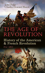 eBook (epub) The Age of Revolution: History of the American &amp; French Revolution (Vol. 1&amp;2) de John Fiske, Charles Downer Hazen