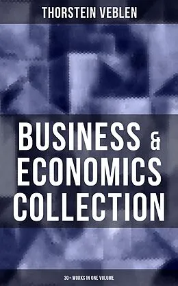 E-Book (epub) Business & Economics Collection: Thorstein Veblen Edition (30+ Works in One Volume) von Thorstein Veblen