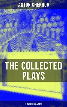 E-Book (epub) Collected Plays of Anton Chekhov (12 Works in One Edition) von Anton Chekhov