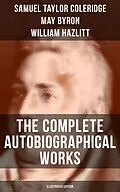 E-Book (epub) Complete Autobiographical Works of S. T. Coleridge (Illustrated Edition) von Samuel Taylor Coleridge, May Byron, William Hazlitt