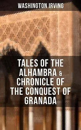 E-Book (epub) TALES OF THE ALHAMBRA & CHRONICLE OF THE CONQUEST OF GRANADA von Washington Irving