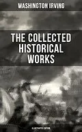 E-Book (epub) Collected Historical Works of Washington Irving (Illustrated Edition) von Washington Irving