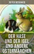 E-Book (epub) Der Hase und der Igel und andere Ostermärchen von Peter Rosegger, Ludwig Ganghofer, Christoph Von Schmid