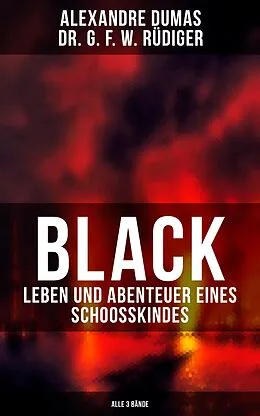 E-Book (epub) Black: Leben und Abenteuer eines Schoosskindes (Alle 3 Bände) von Alexandre Dumas, Dr. G. F. W. Rüdiger