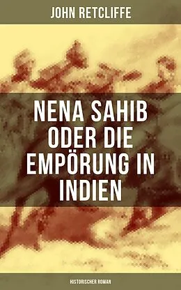 E-Book (epub) Nena Sahib oder Die Empörung in Indien: Historischer Roman von John Retcliffe