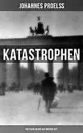 E-Book (epub) Katastrophen: Poetische Bilder aus unserer Zeit von Johannes Proelß