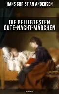 E-Book (epub) Die beliebtesten Gute-Nacht-Märchen (Illustriert) von Julius Wolff, Ludwig Bechstein, Hans Christian Andersen