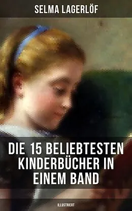 E-Book (epub) Die 15 beliebtesten Kinderbücher in einem Band (Illustriert) von Selma Lagerlöf, Else Ury, Agnes Sapper