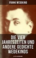 E-Book (epub) Die vier Jahreszeiten und andere Gedichte Wedekinds (90 Titel in einem Band) von Frank Wedekind