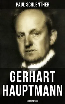 E-Book (epub) Gerhart Hauptmann: Leben und Werk von Paul Schlenther