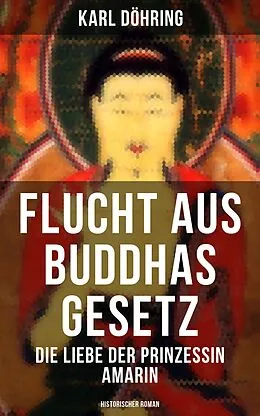 E-Book (epub) Flucht aus Buddhas Gesetz - Die Liebe der Prinzessin Amarin (Historischer Roman) von Karl Döhring, Ravi Ravendro