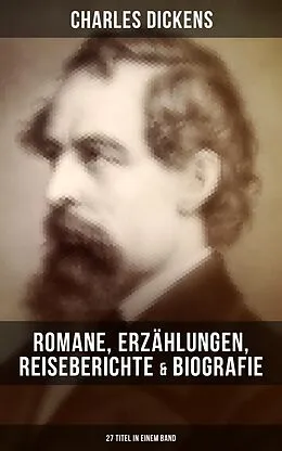 E-Book (epub) Charles Dickens: Romane, Erzählungen, Reiseberichte & Biografie (27 Titel in einem Band) von Charles Dickens