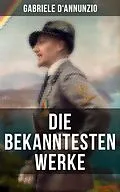 E-Book (epub) Die bekanntesten Werke von Gabriele D'Annunzio von Gabriele D'Annunzio