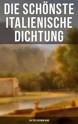 E-Book (epub) Die schönste italienische Dichtung (134 Titel in einem Band) von Niccolò Machiavelli, Pietro Fortini, Carlo Graf Gozzi