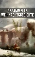 E-Book (epub) Gesammelte Weihnachtsgedichte von Johann Wolfgang von Goethe, Anna Ritter, Theodor Fontane