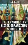 E-Book (epub) Die bekanntesten historiografischen Schriften von Karl Marx von Karl Marx